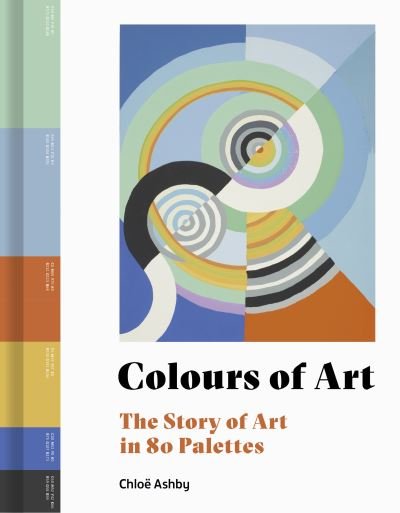 Cover for Chloe Ashby · Colours of Art: The Story of Art in 80 Palettes (Innbunden bok) (2022)