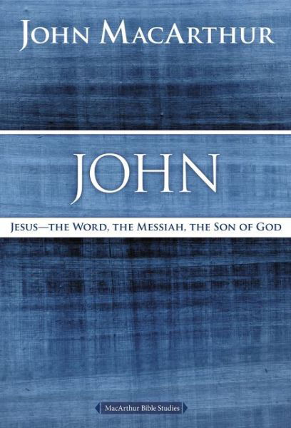 John: Jesus - The Word, the Messiah, the Son of God - MacArthur Bible Studies - John F. MacArthur - Books - HarperChristian Resources - 9780718035044 - December 3, 2015