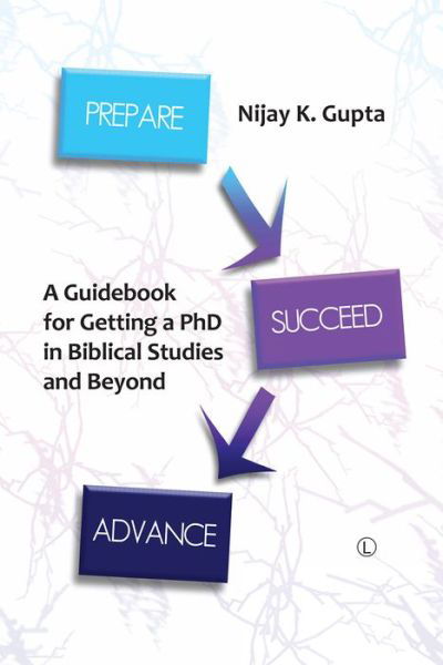 Cover for Nijay K. Gupta · Prepare, Succeed, Advance: A Guidebook for Getting a PhD in Biblical Studies and Beyond (Paperback Book) (2017)