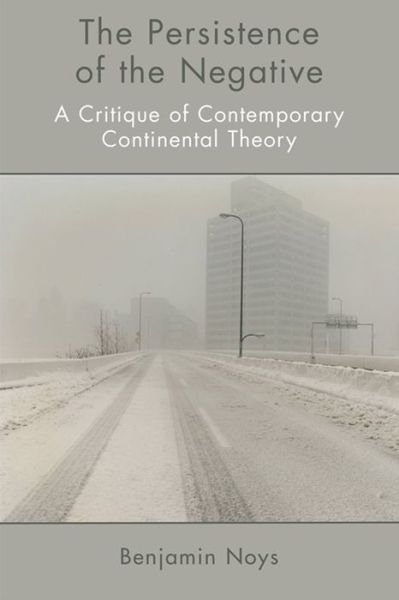 The Persistence of the Negative: A Critique of Contemporary Continental Theory - Noys - Books - Edinburgh University Press - 9780748649044 - March 13, 2012