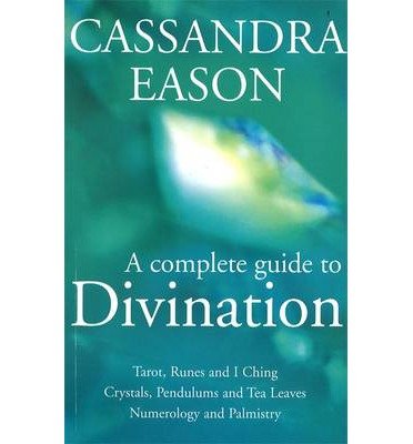 Cover for Cassandra Eason · A Complete Guide To Divination: Tarot, Runes and I Ching, Crystals, Pendulums and Tea Leaves, Numerology and Palmistry (Paperback Book) [New edition] (2002)