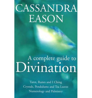 Cover for Cassandra Eason · A Complete Guide To Divination: Tarot, Runes and I Ching, Crystals, Pendulums and Tea Leaves, Numerology and Palmistry (Taschenbuch) [New edition] (2002)