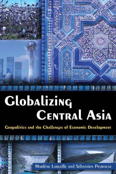 Cover for Marlene Laruelle · Globalizing Central Asia: Geopolitics and the Challenges of Economic Development (Hardcover Book) (2013)