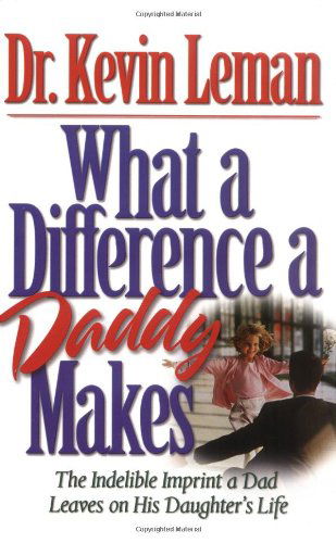 Cover for Dr. Kevin Leman · What a Difference a Daddy Makes: the Indelible Imprint a Dad Leaves on His Daughter's Life (Taschenbuch) [Reprint edition] (2001)