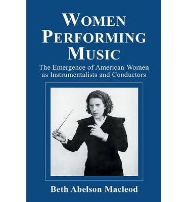 Cover for Beth Abelson Macleod · Women Performing Music: The Emergence of American Women as Classical Instrumentalists and Conductors (Paperback Book) (2000)