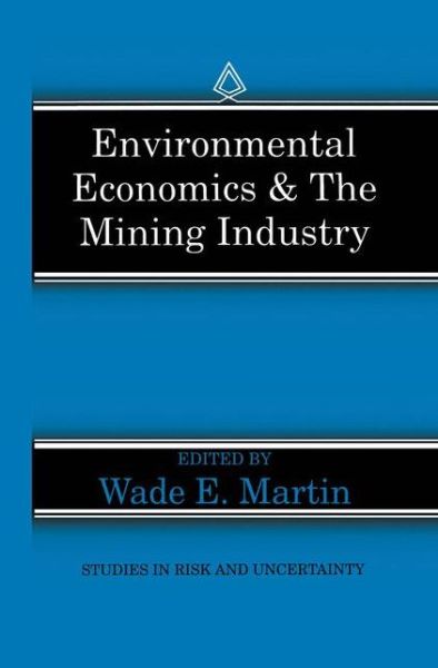 Wade E Martin · Environmental Economics & the Mining Industry - Studies in Risk and Uncertainty (Hardcover Book) [1994 edition] (1993)