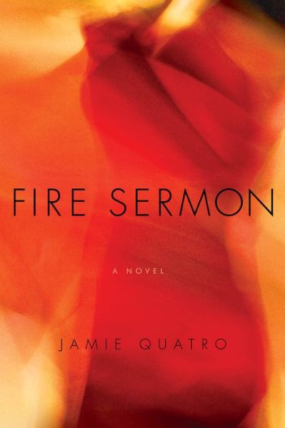 Cover for Jamie Quatro · Fire sermon a novel (Book) [First Grove Atlantic hardcover edition. edition] (2018)