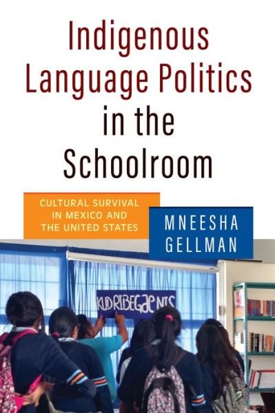 Cover for Mneesha Gellman · Indigenous Language Politics in the Schoolroom: Cultural Survival in Mexico and the United States (Innbunden bok) (2022)