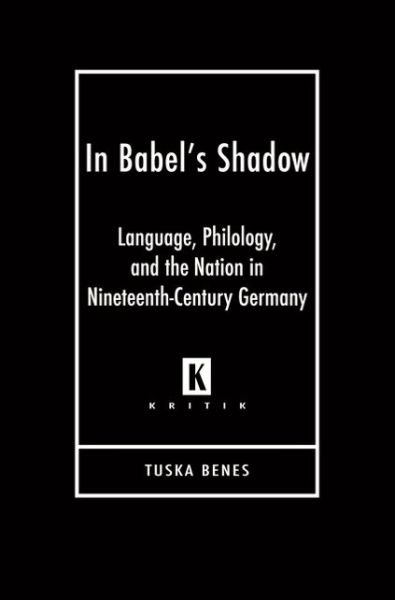 Cover for Tuska Benes · In Babel's Shadow: Language, Philology, and Nation in Nineteenth-century Germany (Hardcover Book) (2008)