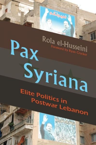Cover for Rola El-Husseini · Pax Syriana: Elite Politics in Postwar Lebanon - Modern Intellectual and Political History of the Middle East (Hardcover bog) (2012)