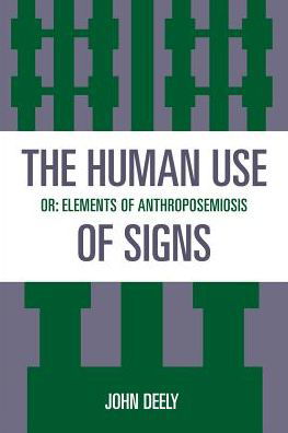 The Human Use of Signs: Or Elements of Anthroposemiosis - Sources in Semiotics Series - John Deely - Bøger - Rowman & Littlefield - 9780847678044 - 25. oktober 1993