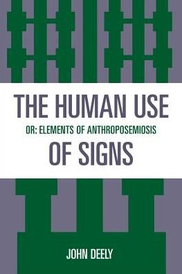 The Human Use of Signs: Or Elements of Anthroposemiosis - Sources in Semiotics Series - John Deely - Libros - Rowman & Littlefield - 9780847678044 - 25 de octubre de 1993