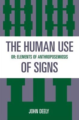 The Human Use of Signs: Or Elements of Anthroposemiosis - Sources in Semiotics Series - John Deely - Books - Rowman & Littlefield - 9780847678044 - October 25, 1993