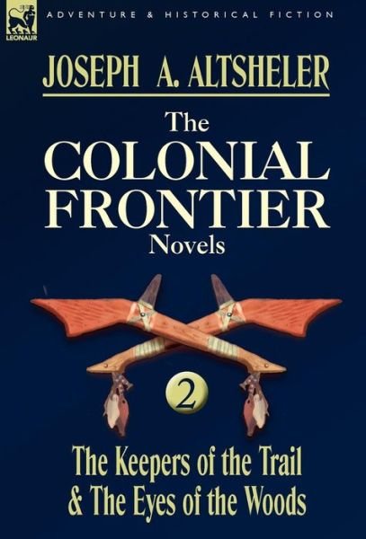 Cover for Joseph a Altsheler · The Colonial Frontier Novels: 2-The Keepers of the Trail &amp; the Eyes of the Woods (Hardcover Book) (2009)
