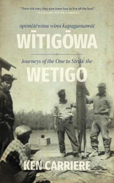 Cover for Ken Carriere · Opimotewina wina kapagamawat Witigowa / Journeys of The One to Strike the Wetigo (Paperback Book) (2023)