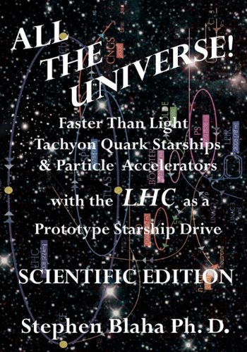 Cover for Stephen Blaha · All the Universe! Faster Than Light Tachyon Quark Starships &amp; Particle Accelerators with the Lhc As a Prototype Starship Drive Scientific Edition (Paperback Book) (2011)