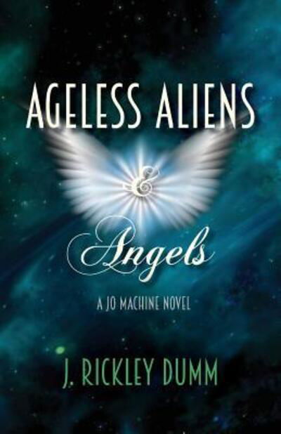 Ageless Aliens & Angels - J. Rickley Dumm - Książki - John Rickley Dumm - 9780999544044 - 7 czerwca 2018