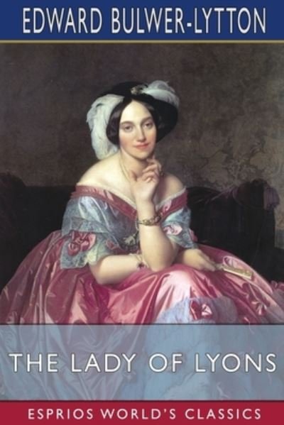 Cover for Lytton, Edward Bulwer Lytton, Bar · The Lady of Lyons (Esprios Classics) (Pocketbok) (2024)