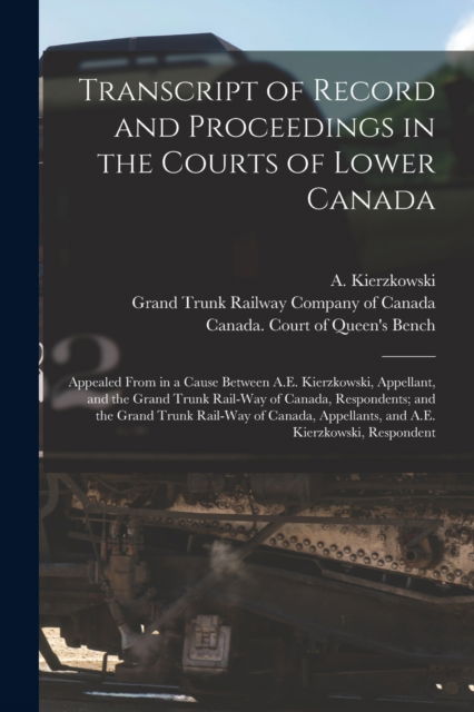 Transcript of Record and Proceedings in the Courts of Lower Canada [microform] - A (Alexandre) 1816-1870 Kierzkowski - Books - Legare Street Press - 9781013661044 - September 9, 2021