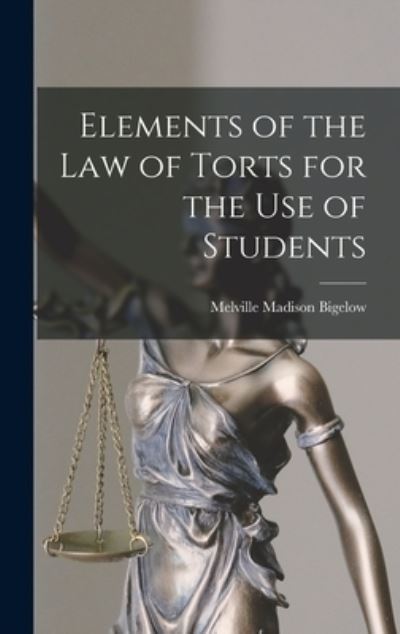 Cover for Melville Madison 1846-1921 Bigelow · Elements of the Law of Torts for the Use of Students (Hardcover Book) (2021)