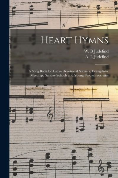 Cover for W B Judefind · Heart Hymns: a Song Book for Use in Devotional Services, Evangelistic Meetings, Sunday Schools and Young People's Societies (Paperback Book) (2021)
