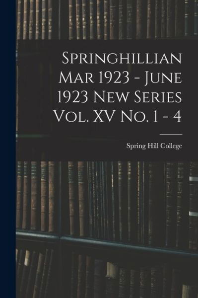 Springhillian Mar 1923 - June 1923 New Series Vol. XV No. 1 - 4 - Spring Hill College - Bøger - Legare Street Press - 9781014523044 - 9. september 2021