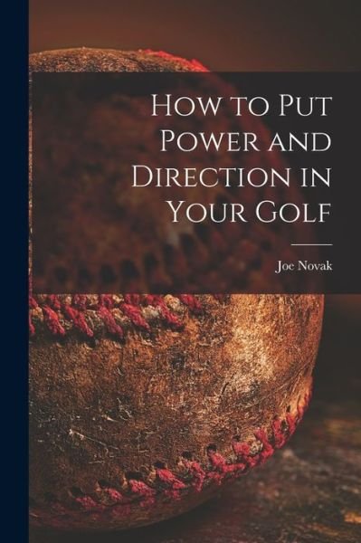 Cover for Joe 1898-1982 Novak · How to Put Power and Direction in Your Golf (Paperback Bog) (2021)
