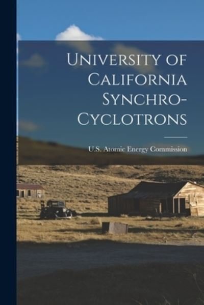 Cover for U S Atomic Energy Commission · University of California Synchro-cyclotrons (Taschenbuch) (2021)