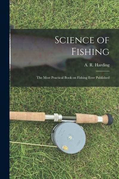 Cover for A R (Arthur Robert) 1871- Harding · Science of Fishing (Paperback Bog) (2021)