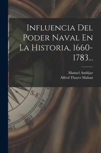 Cover for Alfred Thayer Mahan · Influencia Del Poder Naval en la Historia, 1660-1783... (Book) (2022)