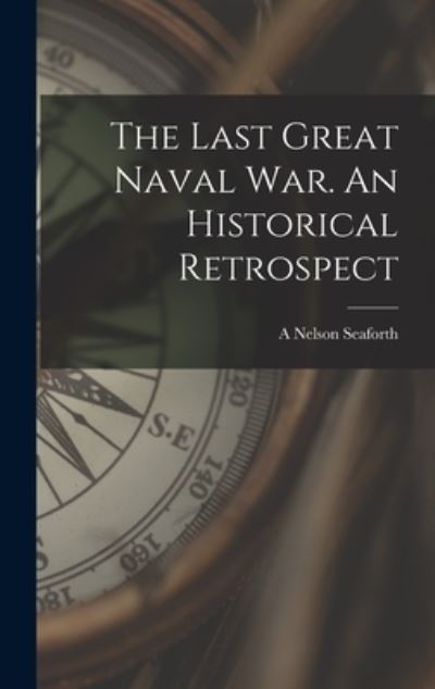 Cover for A. Nelson Seaforth · Last Great Naval War. an Historical Retrospect (Book) (2022)