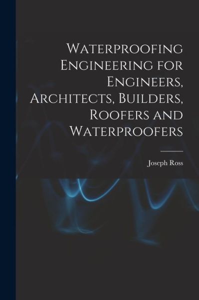 Cover for Joseph Ross · Waterproofing Engineering for Engineers, Architects, Builders, Roofers and Waterproofers (Bok) (2022)