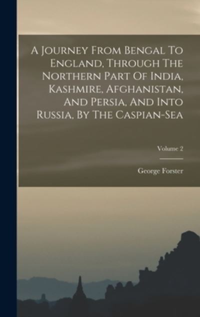 Cover for George Forster · Journey from Bengal to England, Through the Northern Part of India, Kashmire, Afghanistan, and Persia, and into Russia, by the Caspian-Sea; Volume 2 (Bok) (2022)