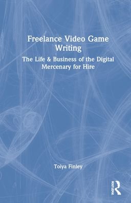 Cover for Toiya Finley · Freelance Video Game Writing: The Life &amp; Business of the Digital Mercenary for Hire (Hardcover bog) (2022)