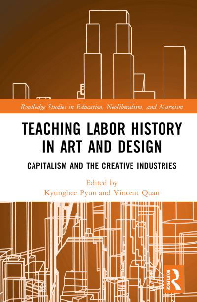 Cover for Teaching Labor History in Art and Design: Capitalism and the Creative Industries - Routledge Studies in Education, Neoliberalism, and Marxism (Inbunden Bok) (2024)