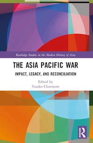 Cover for Claremont, Yasuko (University of Sydney, Australia) · The Asia Pacific War: Impact, Legacy, and Reconciliation - Routledge Studies in the Modern History of Asia (Paperback Book) (2024)