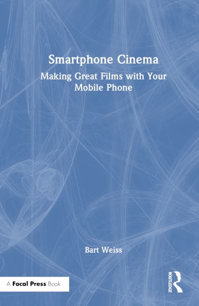 Bart Weiss · Smartphone Cinema: Making Great Films with Your Mobile Phone (Paperback Book) (2024)