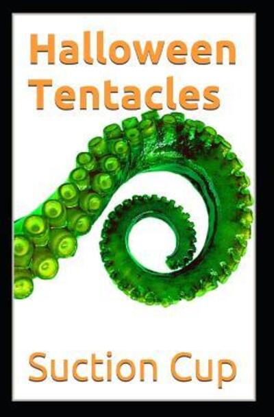 Halloween Tentacles - Suction Cup - Books - Independently Published - 9781091539044 - March 25, 2019