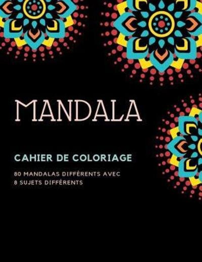Cover for Coloring Book · Cahier de Coloriage Mandala : 80 MANDALAS DIFFÉRENTS AVEC 8 SUJETS DIFFÉRENTS (Paperback Book) (2019)