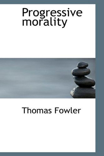 Progressive Morality - Thomas Fowler - Książki - BiblioLife - 9781110582044 - 4 czerwca 2009