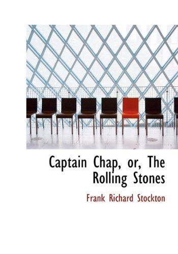 Captain Chap, Or, the Rolling Stones - Frank Richard Stockton - Books - BiblioLife - 9781117020044 - November 17, 2009