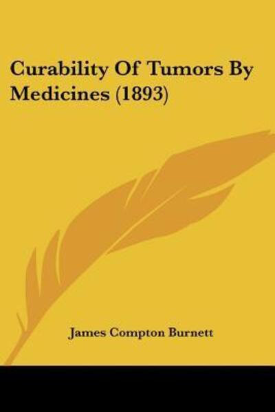 Cover for James Compton Burnett · Curability Of Tumors By Medicines (1893) (Paperback Book) (2009)