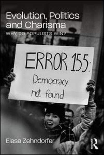 Evolution, Politics and Charisma: Why do Populists Win? - Zehndorfer, Elesa (University of Greenwich Business School, UK) - Books - Taylor & Francis Ltd - 9781138625044 - March 1, 2019