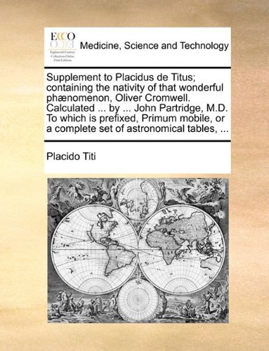 Cover for Placido Titi · Supplement to Placidus De Titus; Containing the Nativity of That Wonderful Phænomenon, Oliver Cromwell. Calculated ... by ... John Partridge, M.d. to ... or a Complete Set of Astronomical Tables, ... (Paperback Book) (2010)