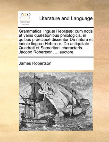 Cover for James Robertson · Grammatica Linguæ Hebrææ: Cum Notis et Variis Quæstionibus Philologicis, in Quibus Praecipuè Disseritur De Natura et Indole Linguæ Hebrææ. De ... Robertson, ... Auctore. (Paperback Book) [Latin edition] (2010)