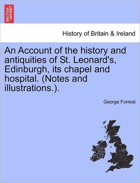 Cover for George Forrest · An Account of the History and Antiquities of St. Leonard's, Edinburgh, Its Chapel and Hospital. (Notes and Illustrations.). (Pocketbok) (2011)