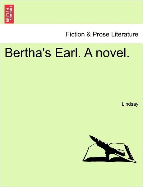 Bertha's Earl. a Novel. - Lindsay - Böcker - British Library, Historical Print Editio - 9781240889044 - 2011