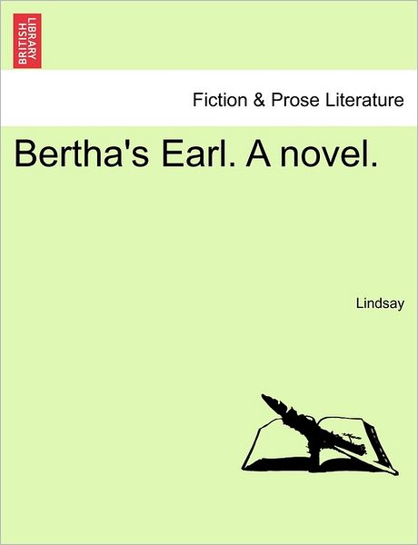 Bertha's Earl. a Novel. - Lindsay - Bøger - British Library, Historical Print Editio - 9781240889044 - 2011