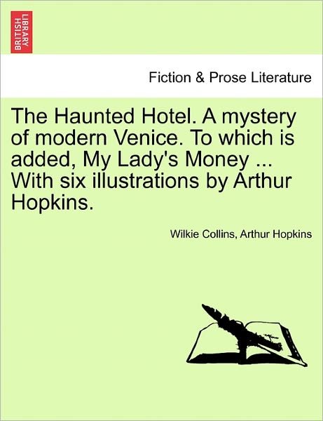 Cover for Wilkie Collins · The Haunted Hotel. a Mystery of Modern Venice. to Which is Added, My Lady's Money ... with Six Illustrations by Arthur Hopkins. (Pocketbok) (2011)