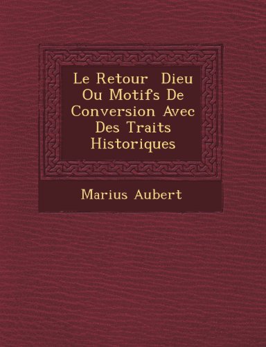 Cover for Marius Aubert · Le Retour Dieu Ou Motifs De Conversion Avec Des Traits Historiques (Paperback Book) [French edition] (2012)